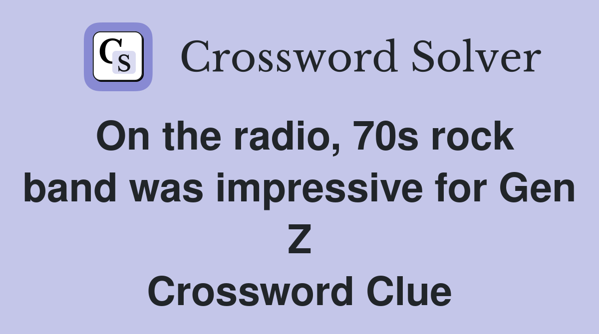On the radio, 70s rock band was impressive for Gen Z Crossword Clue